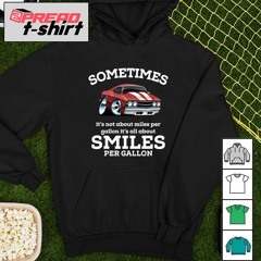 Sometimes it’s not about miles per gallon it’s all about smiles per gallon shirt