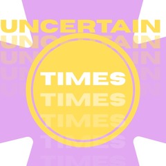Uncertain Times