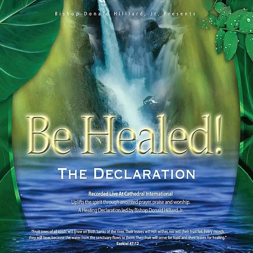 Be Healed- The Declaration Bishop Donald Hilliard, Jr.