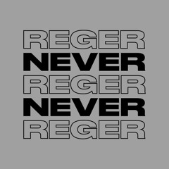 NEVER NEVER // REGER