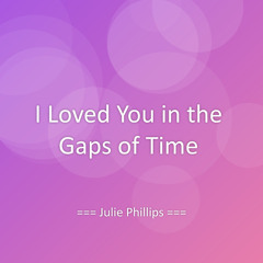 I Loved You in the Gaps of Time