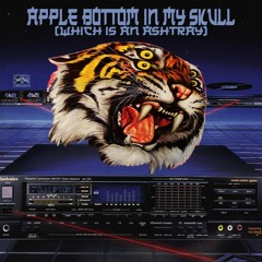 Apple Bottom In My Skull (Which Is An Ashtray)