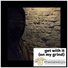 get with it (on my grind)...