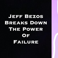 Jeff Bezos Breaks Down The Power of Failure