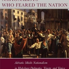 ACCESS [EPUB KINDLE PDF EBOOK] Nationalists Who Feared the Nation: Adriatic Multi-Nationalism in Hab