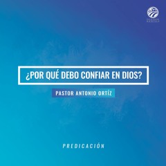 Antonio Ortíz - ¿Por qué debo confiar en Dios?