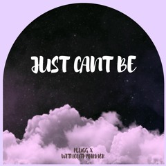 Just Cant Be (ft. WithoutMyArmor)