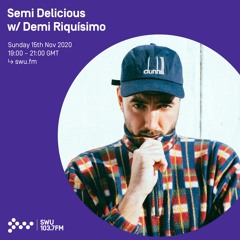 Semi Delicious w/ Demi Riquisimo - 12th NOV 2020