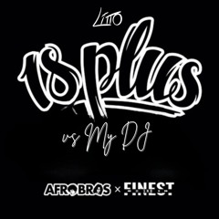 18 PLUS Vs My DJ - (LITTO Edit)