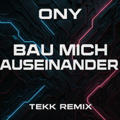 Bau mich auseinanden - Tekk Remix by ONY