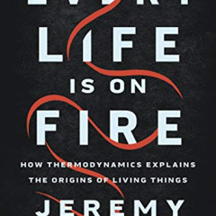 [Get] PDF 📤 Every Life Is on Fire: How Thermodynamics Explains the Origins of Living
