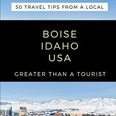 [Download] EBOOK ☑️ GREATER THAN A TOURIST-BOISE IDAHO USA: 50 Travel Tips from a Loc
