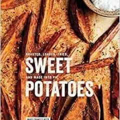 Read EBOOK 🖌️ Sweet Potatoes: Roasted, Loaded, Fried, and Made into Pie: A Cookbook