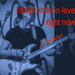 I'd kill to be in love right now