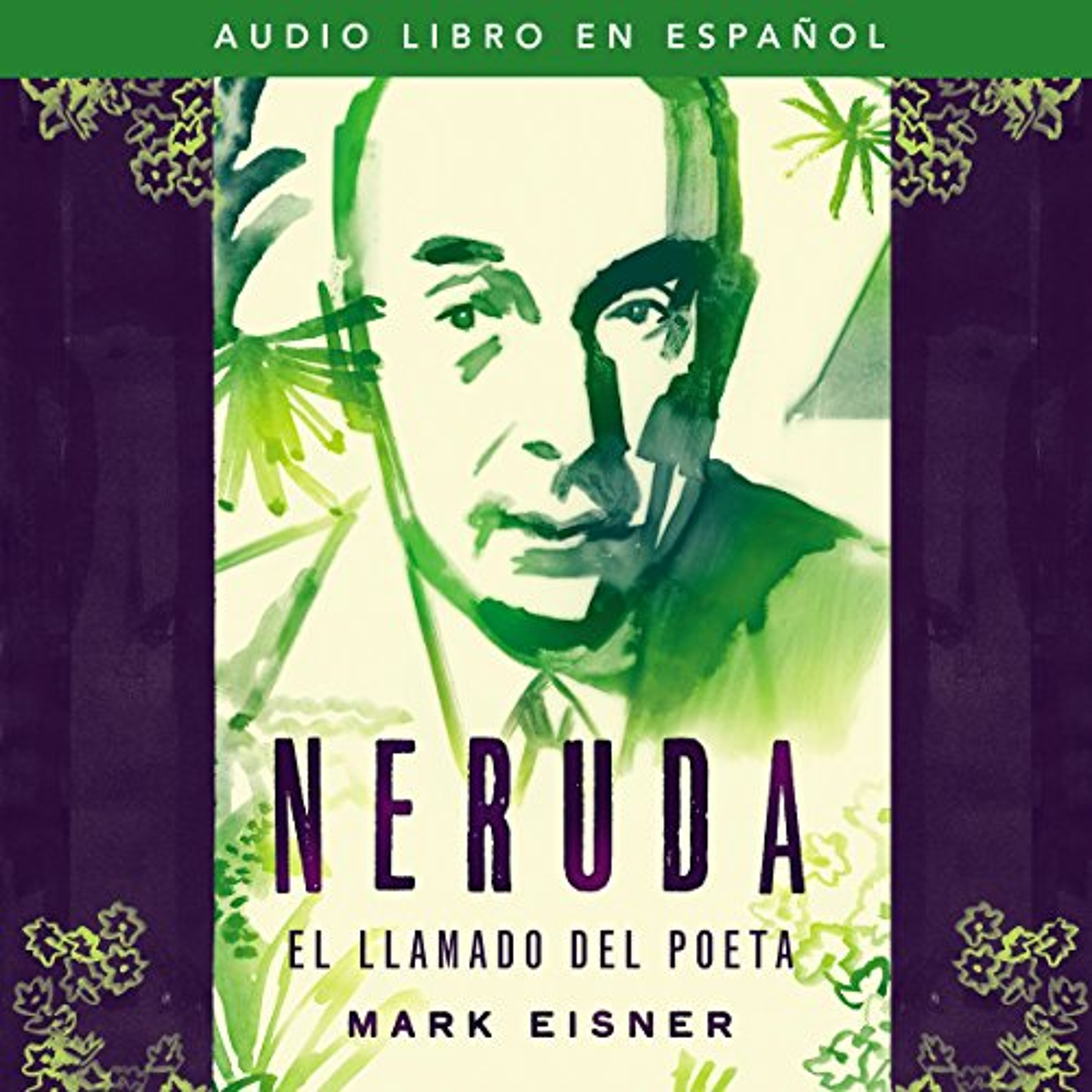 Neruda: el llamado del poeta [Neruda: The Poet's Calling] (Audiolibro) | Prueba Gratis