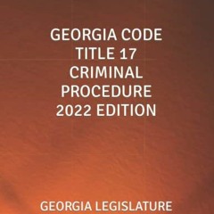 VIEW [EBOOK EPUB KINDLE PDF] GEORGIA CODE TITLE 17 CRIMINAL PROCEDURE 2022 EDITION by