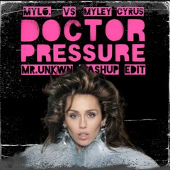 Mylo Vs Miley Cyrus - Doctor Pressure (Mr.UNKWN Mashup Edit )