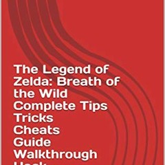 ACCESS KINDLE 💑 The Legend of Zelda: Breath of the Wild Complete Tips Tricks Cheats