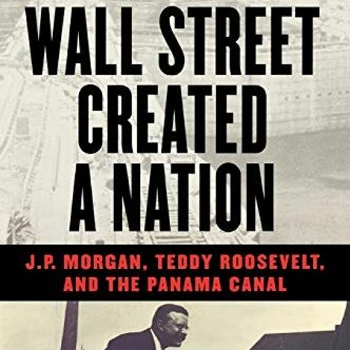 [GET] PDF 📥 How Wall Street Created a Nation: J.P. Morgan, Teddy Roosevelt, and the