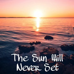 The Sun Will Never Set (read desc)