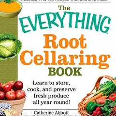 Free Trial The Everything Root Cellaring Book: Learn to store. cook. and preserve fresh produce al