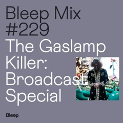 Bleep Mix #229 - The Gaslamp Killer: Broadcast Special