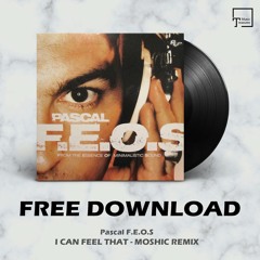 FREE DOWNLOAD: Pascal F.E.O.S - I Can Feel That (Moshic Remix)