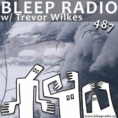 Bleep Radio #487 w/ Trevor Wilkes [Higher Than Average Number Of Limbs]
