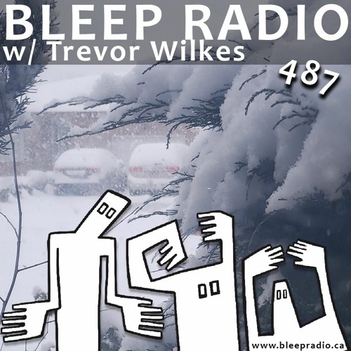 Bleep Radio #487 w/ Trevor Wilkes [Higher Than Average Number Of Limbs]