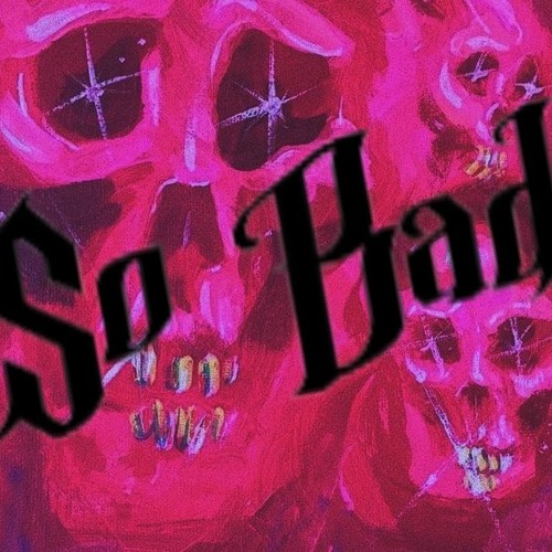 So Bad
