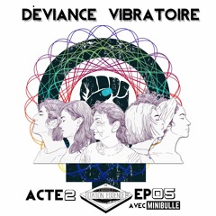 Déviance Vibratoire sur Radio Station Essence avec Minibulle ACT2 EP05