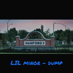 Lil Minor - Dump (Hanford)