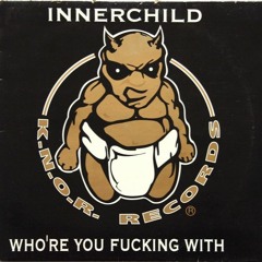 Innerchild - Who You Fucking With