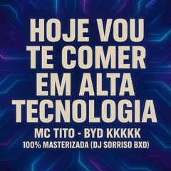 HOJE VOU TE COMER EM ALTA TECNOLOGIA - MC Tito - BYD KKKKK - 100% Masterizada (DJ SORRISO BXD)