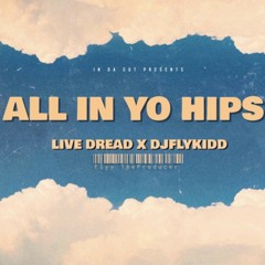 ALL IN YO HIPS - Live Dread x DjFlyKidd Prod. by Flyy TheProducer