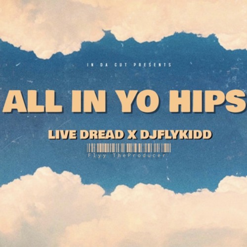 ALL IN YO HIPS - Live Dread x DjFlyKidd Prod. by Flyy TheProducer