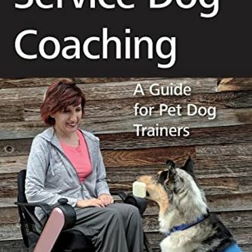 [GET] [KINDLE PDF EBOOK EPUB] Service Dog Coaching: A Guide for Pet Dog Trainers by