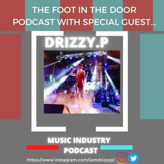 Foot In The Door Podcast W/Special Guest Drizzy P