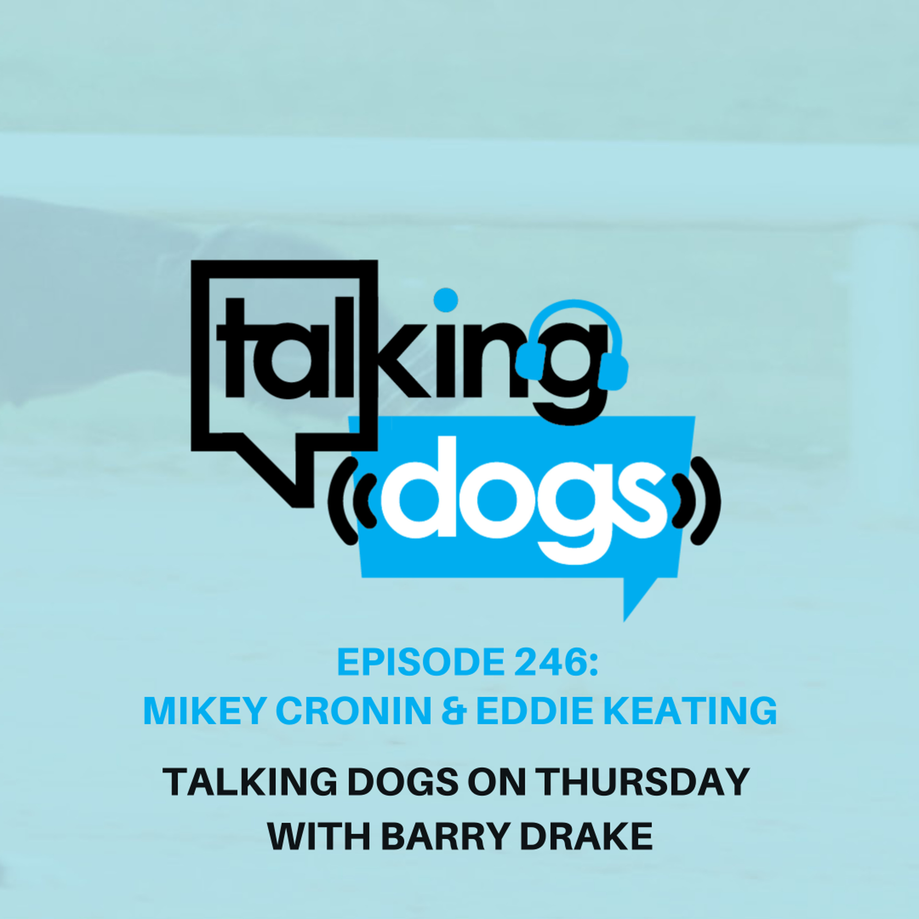 EPISODE 246: MIKEY CRONIN & EDDIE KEATING TALKING DOGS ON THURSDAY WITH BARRY DRAKE episode artwork