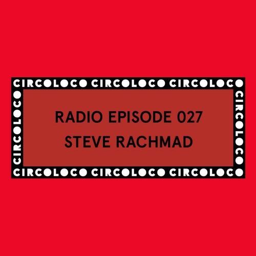 Circoloco Radio 027 - Steve Rachmad