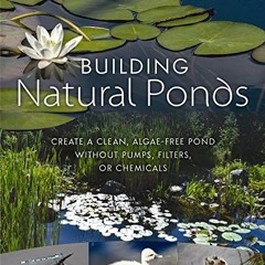 VIEW [EBOOK EPUB KINDLE PDF] Building Natural Ponds: Create a Clean, Algae-free Pond