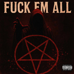 FUCK EM ALL