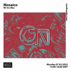 Mosaico w/ Iro Aka [at] Noods Radio