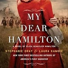 [READ] [KINDLE PDF EBOOK EPUB] My Dear Hamilton: A Novel of Eliza Schuyler Hamilton by Stephanie Dra
