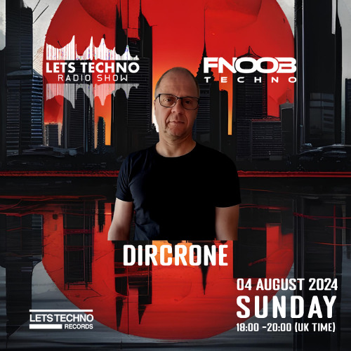 DIRCRONE - LETS TECHNO radio show August 2024 @ Fnoob Techno Radio