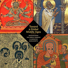 [Download] EBOOK 📕 Toward a Global Middle Ages: Encountering the World through Illum