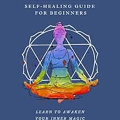 ACCESS EPUB 💕 Chakra Self-Healing Guide for Beginners: Learn to Awaken Your Inner Ma
