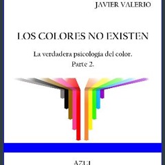 Read ebook [PDF] ✨ LOS COLORES NO EXISTEN. La verdadera psicología del color. Parte 2. AZUL. (LOS