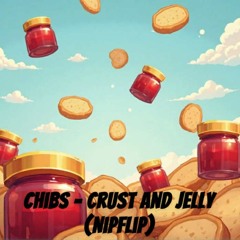 Chibs - Crust and Jelly (NipFlip)