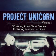 (PDF) Download Project Unicorn, Volume 1: 30 Young Adult Short Stories Featuring Lesbian Heroin